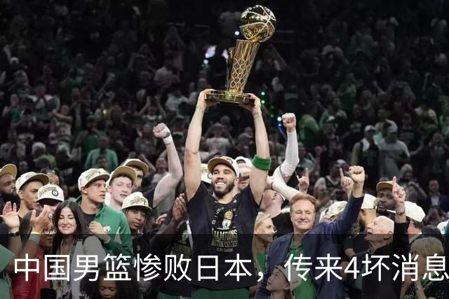中国男篮惨败日本，传来4坏消息1好消息，防守崩盘 郭士强或下课